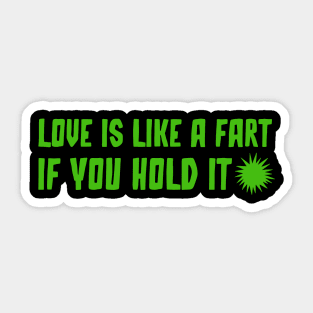 Love is like a fart if you hold it Sticker